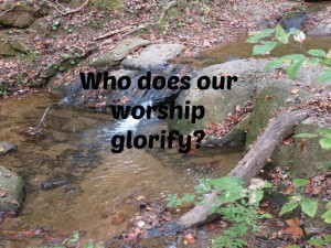Are we self-focused or God focused when we worship?